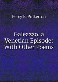 Galeazzo, a Venetian Episode: With Other Poems