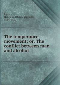 The temperance movement: or, The conflict between man and alcohol