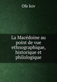 La Macedoine au point de vue ethnographique, historique et philologique
