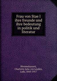 Frau von Stae?l ihre freunde und ihre bedeutung in politik und literatur
