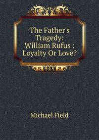 The Father's Tragedy: William Rufus : Loyalty Or Love?