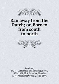 Ran away from the Dutch; or, Borneo from south to north