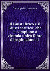Il Giusti lirico e il Giusti satirico: che si compiono a vicenda unica fonte d'inspirazione il .