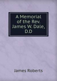 A Memorial of the Rev. James W. Dale, D.D.