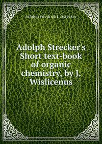 Adolph Strecker's Short text-book of organic chemistry, by J. Wislicenus