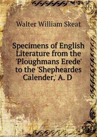 Specimens of English Literature from the 'Ploughmans Erede' to the 'Shepheardes Calender,' A. D .