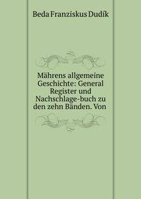 M?hrens allgemeine Geschichte: General Register und Nachschlage-buch zu den zehn B?nden. Von .