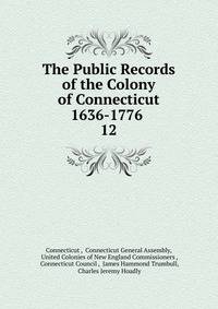 The Public Records of the Colony of Connecticut 1636-1776 .. 12