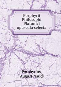 Porphyrii Philosophi Platonici opuscula selecta