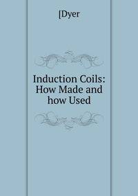 Induction Coils: How Made and how Used