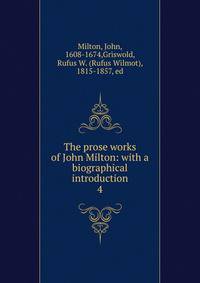 The prose works of John Milton: with a biographical introduction. 4