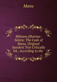 M?nava Dharma-S?stra: The Code of Manu. Original Sanskrit Text Critically Ed., According to the .
