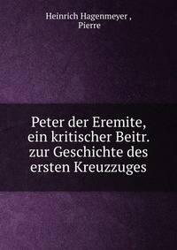 Peter der Eremite, ein kritischer Beitr. zur Geschichte des ersten Kreuzzuges