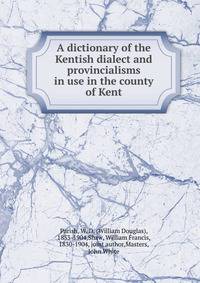 A dictionary of the Kentish dialect and provincialisms in use in the county of Kent