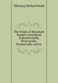 The Origin of Mountain Ranges Considered Experimentally, Structurally, Dynamically, and in .