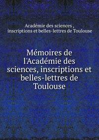 M?moires de l'Acad?mie des sciences, inscriptions et belles-lettres de Toulouse