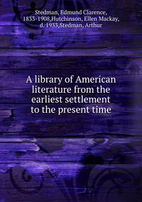 A library of American literature from the earliest settlement to the present time