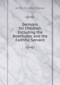 Sermons for Children: Including the Beatitudes and the Faithful Servant