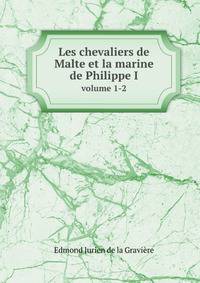 Les chevaliers de Malte et la marine de Philippe II. volume 1-2