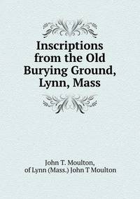 Inscriptions from the Old Burying Ground, Lynn, Mass.
