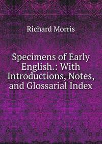 Specimens of Early English.: With Introductions, Notes, and Glossarial Index