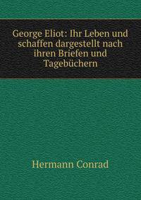 George Eliot: Ihr Leben und schaffen dargestellt nach ihren Briefen und Tageb?chern