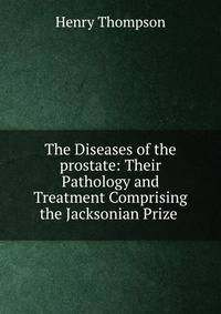 The Diseases of the prostate: Their Pathology and Treatment Comprising the Jacksonian Prize .