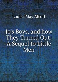 Jo's Boys, and how They Turned Out: A Sequel to Little Men