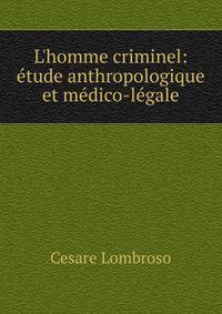 L'homme criminel: ?tude anthropologique et m?dico-l?gale