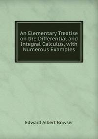 An Elementary Treatise on the Differential and Integral Calculus, with Numerous Examples