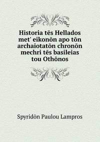 Historia t?s Hellados met' eikon?n apo t?n archaiotat?n chron?n mechri t?s basileias tou Oth?nos