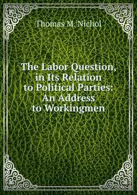 The Labor Question, in Its Relation to Political Parties: An Address to Workingmen