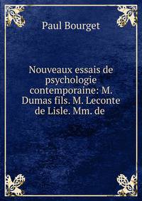 Nouveaux essais de psychologie contemporaine: M. Dumas fils. M. Leconte de Lisle. Mm. de .
