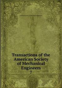 Transactions of the American Society of Mechanical Engineers. 7