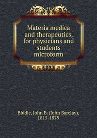 Materia medica and therapeutics, for physicians and students microform