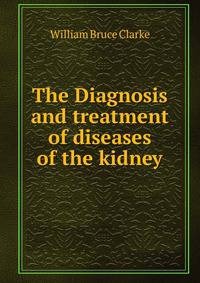 The Diagnosis and treatment of diseases of the kidney