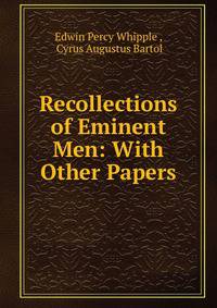 Recollections of Eminent Men: With Other Papers