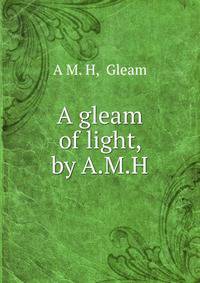 A gleam of light, by A.M.H.