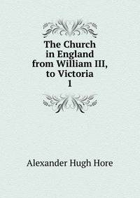 The Church in England from William III, to Victoria. 1