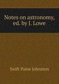 Notes on astronomy, ed. by J. Lowe