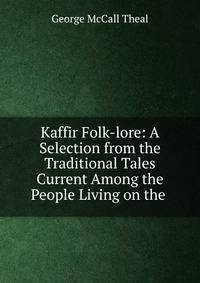 Kaffir Folk-lore: A Selection from the Traditional Tales Current Among the People Living on the .