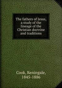 The fathers of Jesus, a study of the lineage of the Christian doctrine and traditions