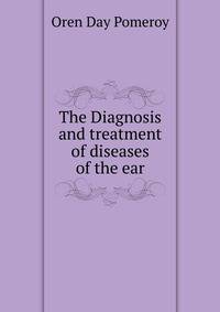 The Diagnosis and treatment of diseases of the ear