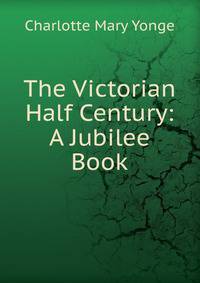 The Victorian Half Century: A Jubilee Book