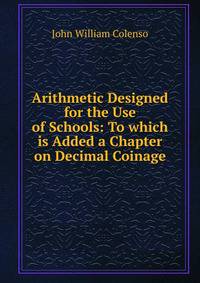 Arithmetic Designed for the Use of Schools: To which is Added a Chapter on Decimal Coinage