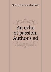 An echo of passion. Author's ed