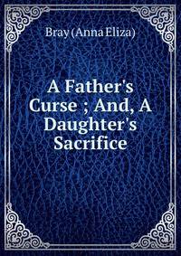 A Father's Curse ; And, A Daughter's Sacrifice