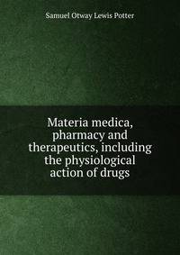 Materia medica, pharmacy and therapeutics, including the physiological action of drugs.