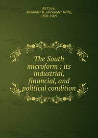 The South microform : its industrial, financial, and political condition