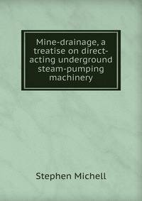 Mine-drainage, a treatise on direct-acting underground steam-pumping machinery
